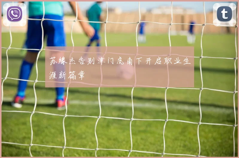 苏缘杰告别津门虎南下开启职业生涯新篇章